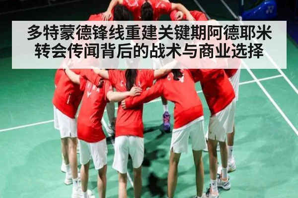 多特蒙德锋线重建关键期阿德耶米转会传闻背后的战术与商业选择