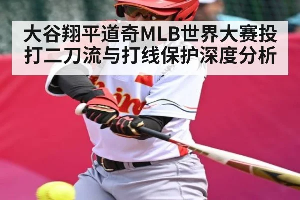 大谷翔平道奇MLB世界大赛投打二刀流与打线保护深度分析